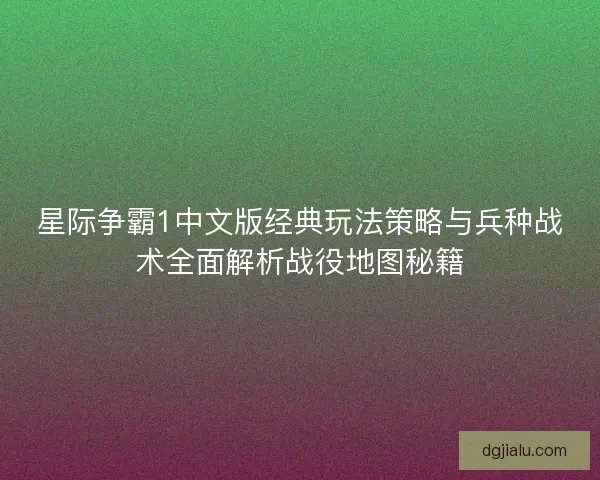 星际争霸1中文版经典玩法策略与兵种战术全面解析战役地图秘籍